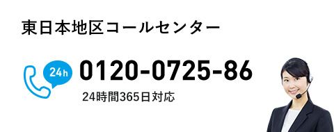 東日本地区コールセンター 0120-0725-86 24時間365日対応