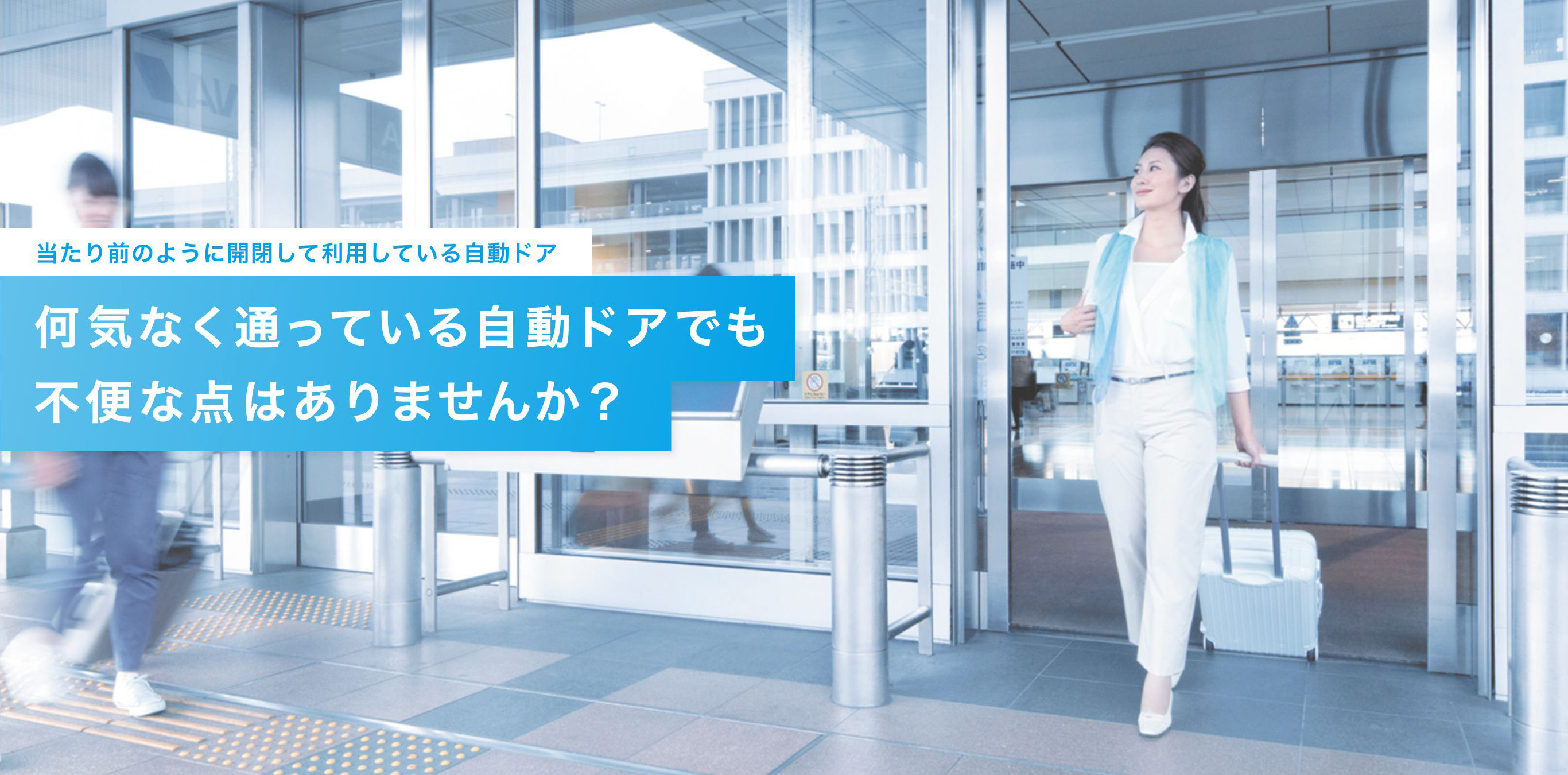当たり前のように開閉して利用している自動ドア 何気なく通っている自動ドアでも不便な点はありませんか？